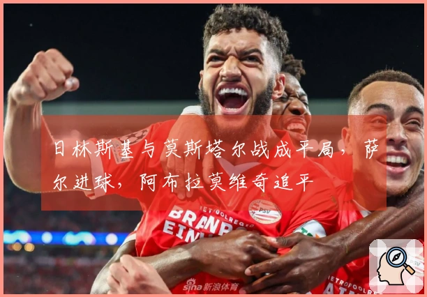 日林斯基与莫斯塔尔战成平局，萨尔进球，阿布拉莫维奇追平