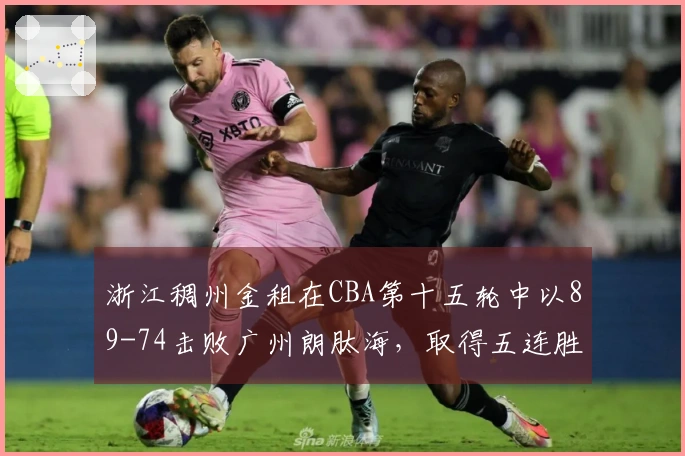 浙江稠州金租在CBA第十五轮中以89-74击败广州朗肽海，取得五连胜！