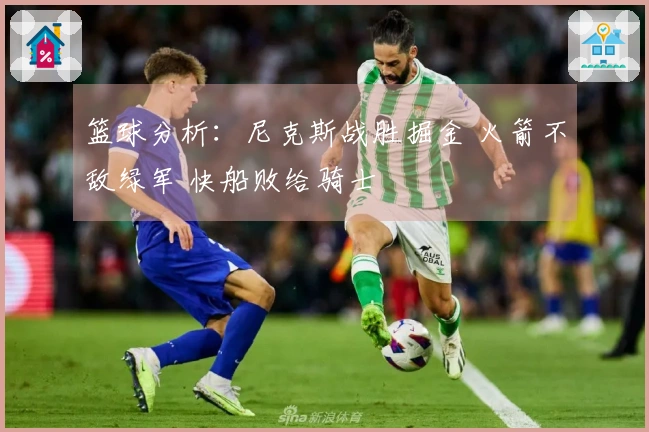篮球分析：尼克斯战胜掘金 火箭不敌绿军 快船败给骑士